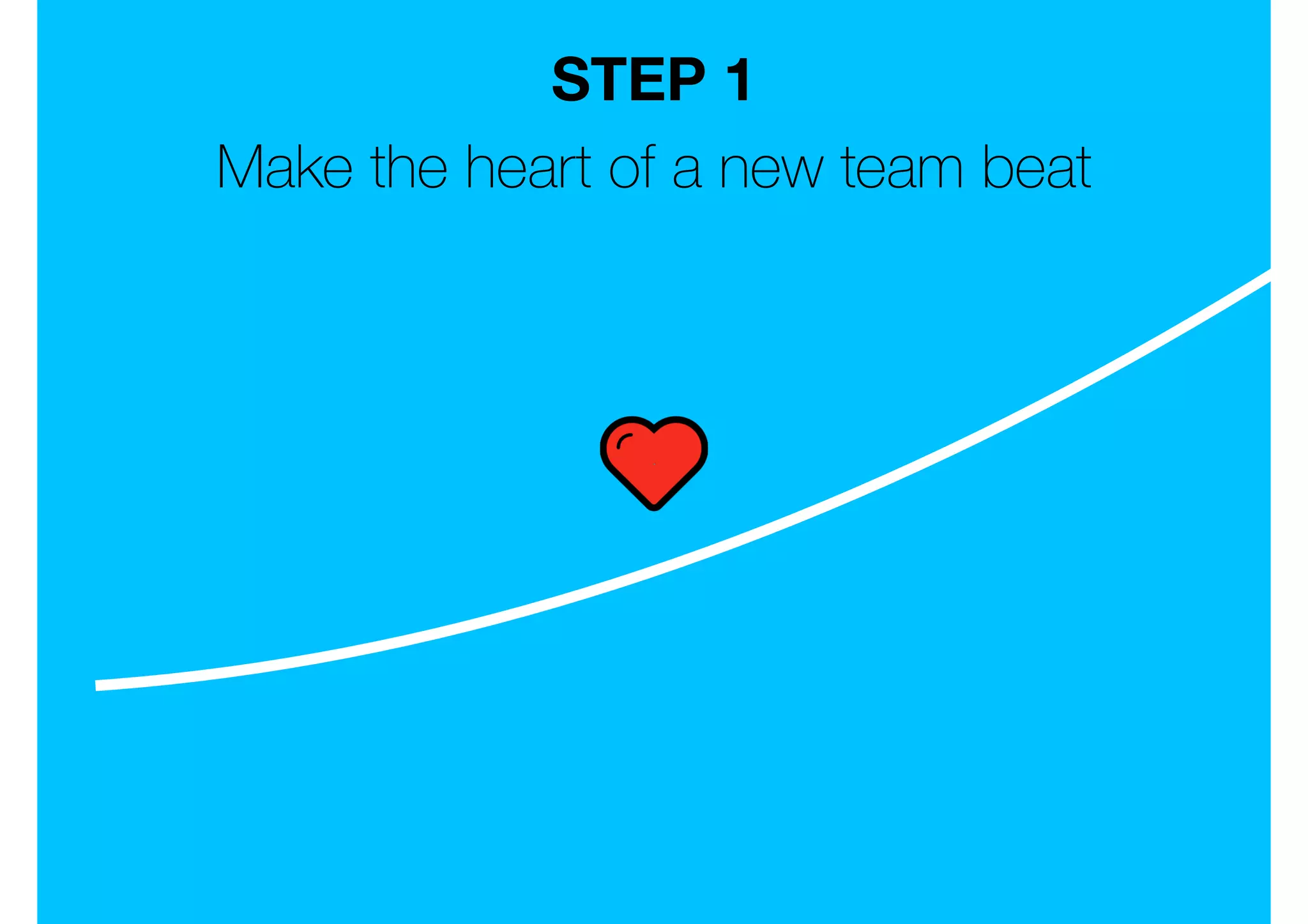 Make the heart of a new team beat
STEP 1
 