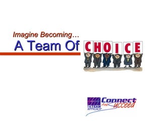 Imagine Becoming…Imagine Becoming…
A Team OfA Team Of
 