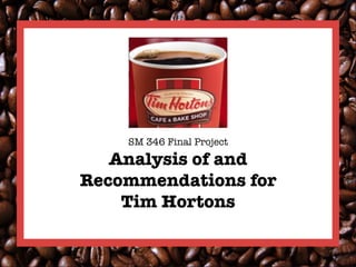 SM 346 Final Project!

   Analysis of and
Recommendations for 
    Tim Hortons"
             
 