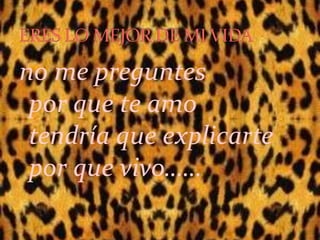 no me preguntes
por que te amo
tendría que explicarte
por que vivo……