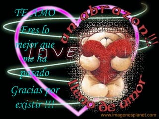 TE AMO
Eres lo
mejor que
me ha
pasado
Gracias por
existir !!!

 