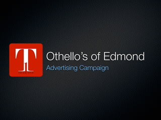 Othello’s of Edmond
Advertising Campaign
 