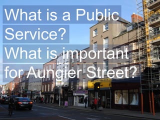 What is a Public
Service?
What is important
for Aungier Street?
 