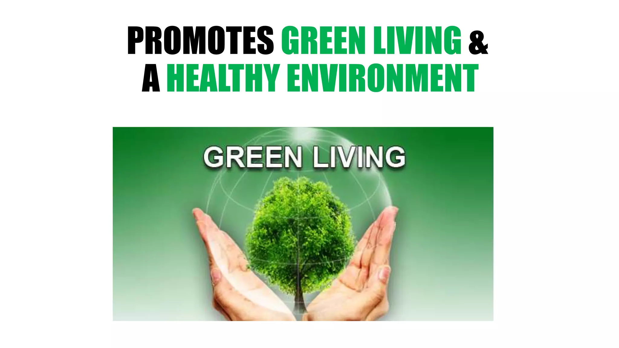 PROMOTES GREEN LIVING &
A HEALTHY ENVIRONMENT
 