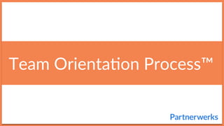 Team  Orienta+on  Process™  
 