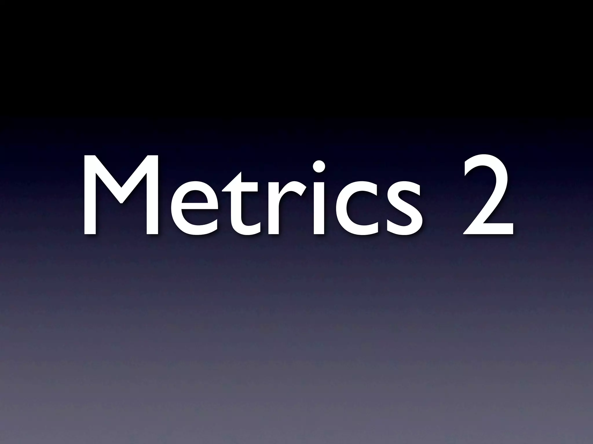 Metrics 2
 