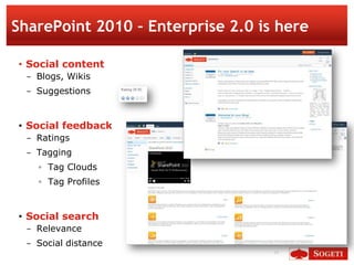 SharePoint 2010 – Enterprise 2.0 is here

• Social content
  − Blogs, Wikis
  − Suggestions


• Social feedback
  − Ratings
  − Tagging
    ◦ Tag Clouds
    ◦ Tag Profiles


• Social search
  − Relevance
  − Social distance
                                   19
 