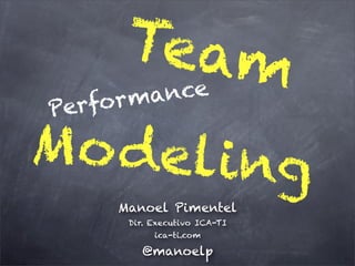Team
Performance
   Modeling
 Manoel Pimentel Medeiros
         @manoelp
 