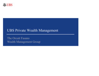 UBS Private Wealth Management

The Orcutt Fasano
Wealth Management Group
 