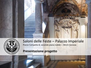Saloni delle Feste – Palazzo Imperiale
Piazza Campetto 8, secondo piano nobile – 16121 Genova

Presentazione progetto
 