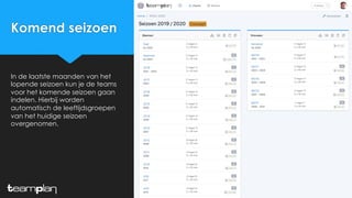 Komend seizoen
In de laatste maanden van het
lopende seizoen kun je de teams
voor het komende seizoen gaan
indelen. Hierbij worden
automatisch de leeftijdsgroepen
van het huidige seizoen
overgenomen.
 