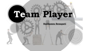 Team Player
Sudhansu Senapati
 