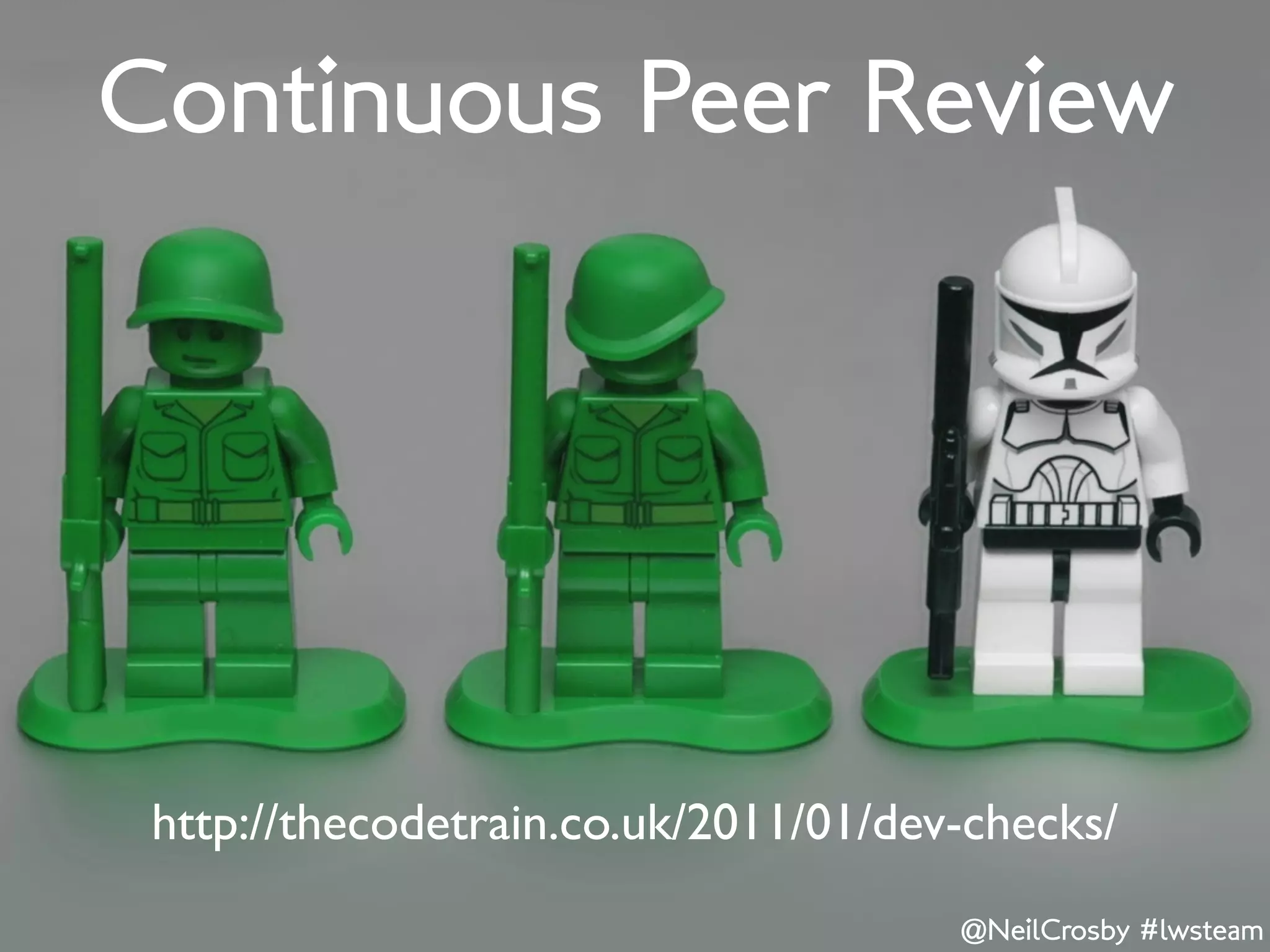 Continuous Peer Review




 http://thecodetrain.co.uk/2011/01/dev-checks/
                                      @NeilCrosby #lwsteam
 