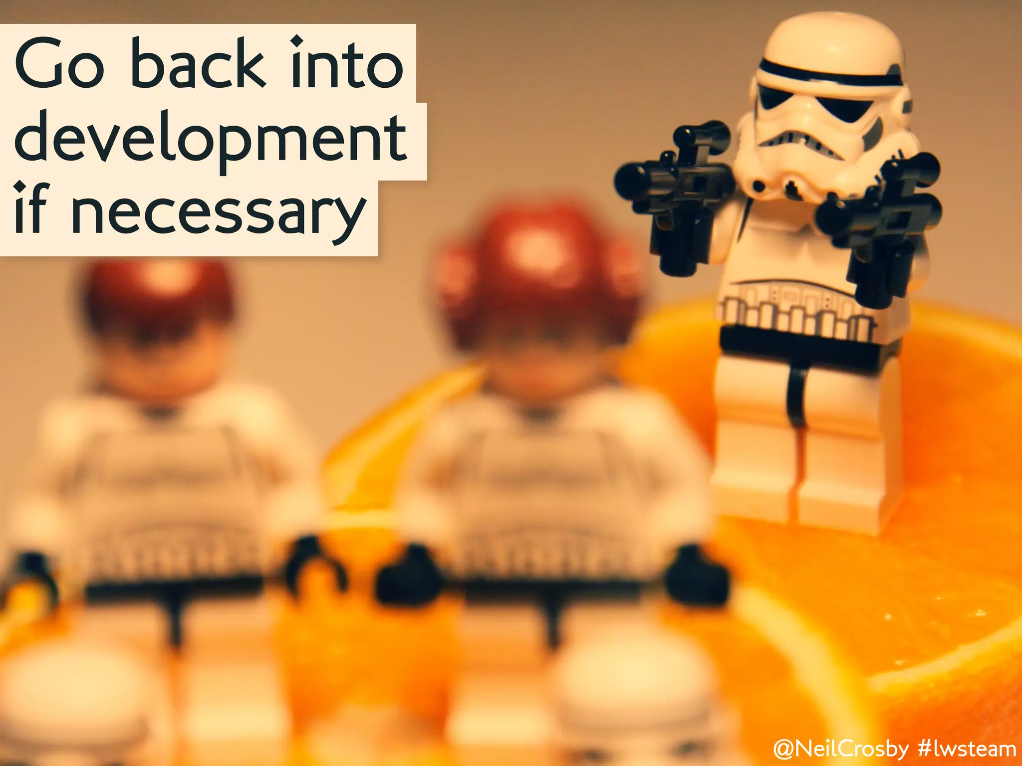 Go back into
development
if necessary




               @NeilCrosby #lwsteam
 