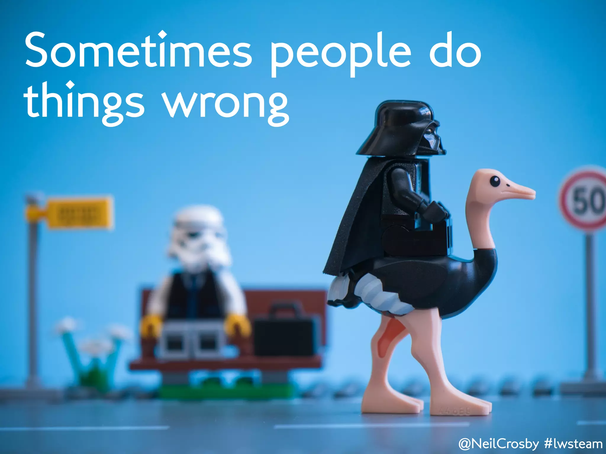 Sometimes people do
things wrong




                  @NeilCrosby #lwsteam
 