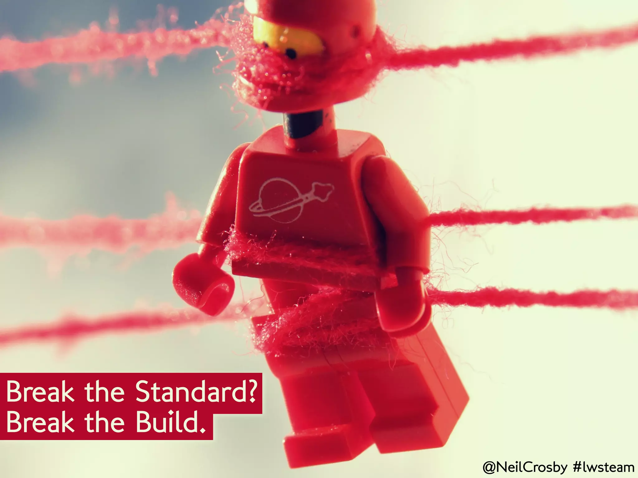 Break the Standard?
Break the Build.
                      @NeilCrosby #lwsteam
 