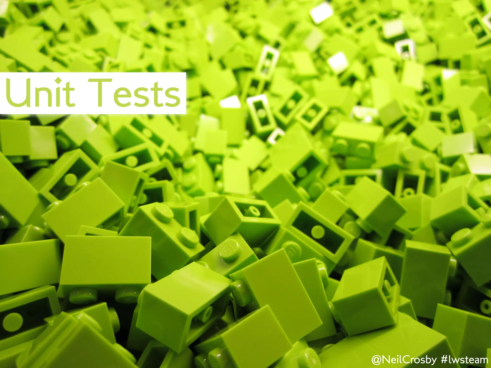 Unit Tests




             @NeilCrosby #lwsteam
 