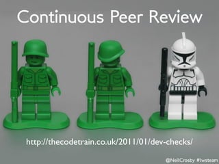 Continuous Peer Review




 http://thecodetrain.co.uk/2011/01/dev-checks/
                                      @NeilCrosby #lwsteam
 