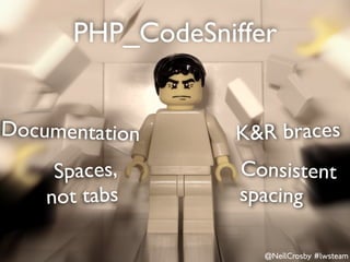 PHP_CodeSniffer


Documentation    K&R braces
     Spaces,      Consistent
    not tabs      spacing

                    @NeilCrosby #lwsteam
 