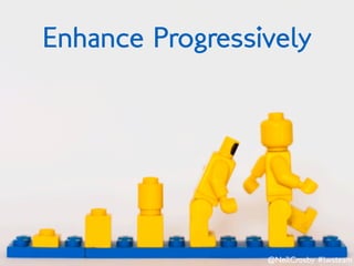 Enhance Progressively




                 @NeilCrosby #lwsteam
 
