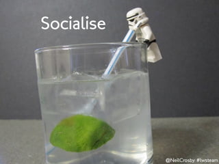 Socialise




            @NeilCrosby #lwsteam
 