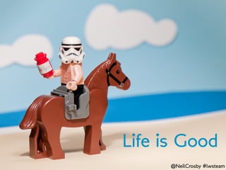 Life is Good
      @NeilCrosby #lwsteam
 