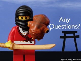 Any
Questions?



   @NeilCrosby #lwsteam
 