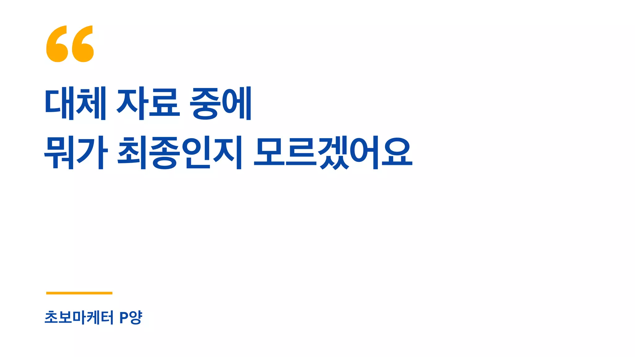 대체 자료 중에
뭐가 최종인지 모르겠어요
초보마케터 P양
 