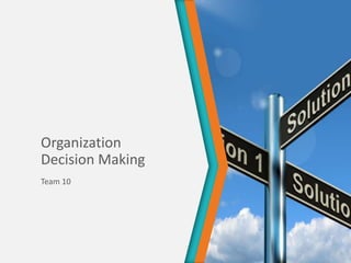 Organization
Decision Making
Team 10
 