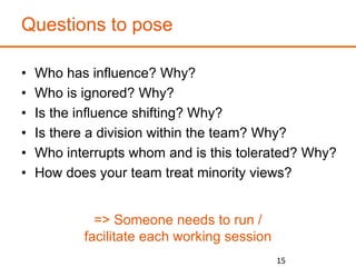 Questions to pose
• Who has influence? Why?
• Who is ignored? Why?
• Is the influence shifting? Why?
• Is there a division...