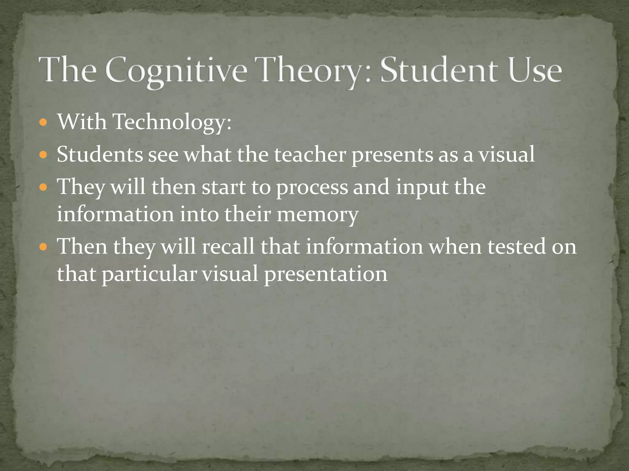  With Technology:
 Students see what the teacher presents as a visual
 They will then start to process and input the
  information into their memory
 Then they will recall that information when tested on
  that particular visual presentation
 
