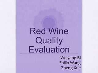 Red Wine
Quality
Evaluation
Weiyang Bi
Shilin Wang
Zheng Xue
 