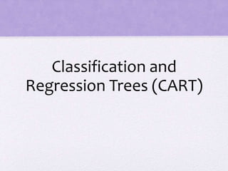 Classification and
Regression Trees (CART)
 