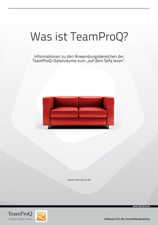 1
Software für die Immobilienbranche
Was ist TeamProQ?
Informationen zu den Anwendungsbereichen der
TeamProQ-Datenräume zum „auf dem Sofa lesen“.
www.teamproq.de
 