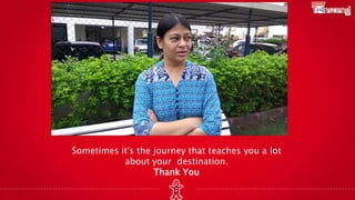 Sometimes it's the journey that teaches you a lot
about your destination.
Thank You
 