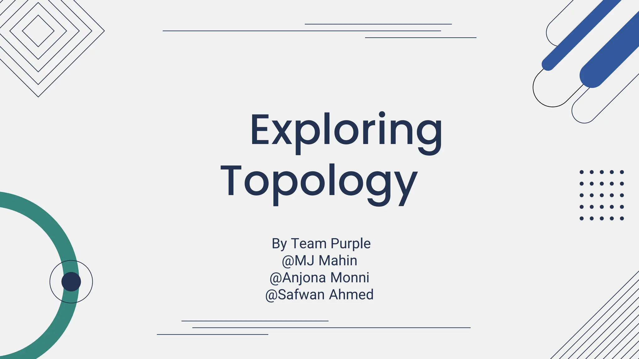 Exploring
Topology
By Team Purple
@MJ Mahin
@Anjona Monni
@Safwan Ahmed
 