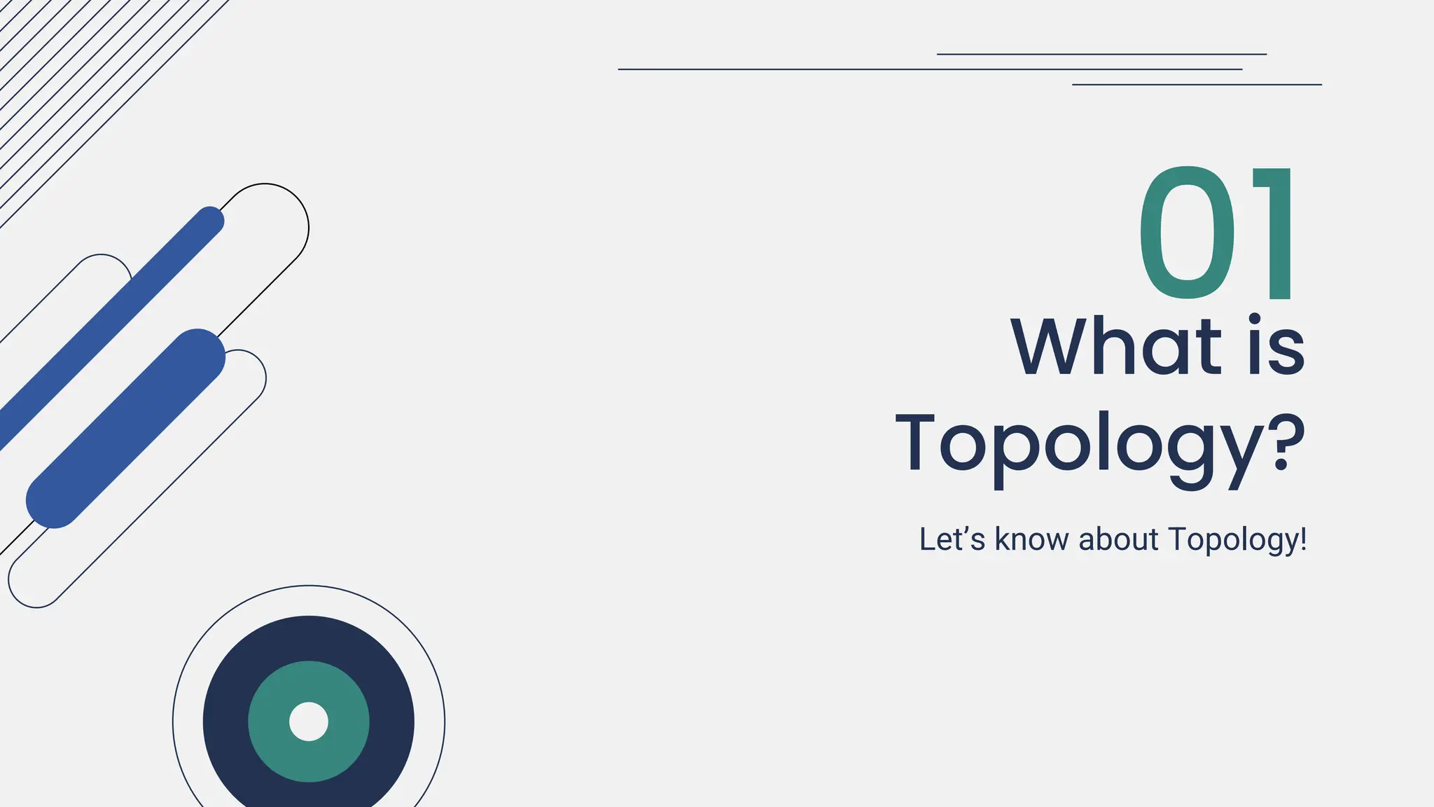 What is
Topology?
01
Let’s know about Topology!
 