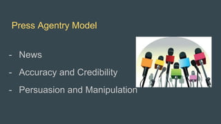 Press Agentry Model
- News
- Accuracy and Credibility
- Persuasion and Manipulation
 