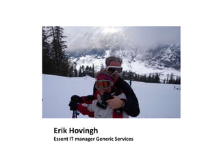 Erik Hovingh
Essent IT manager Generic Services
 