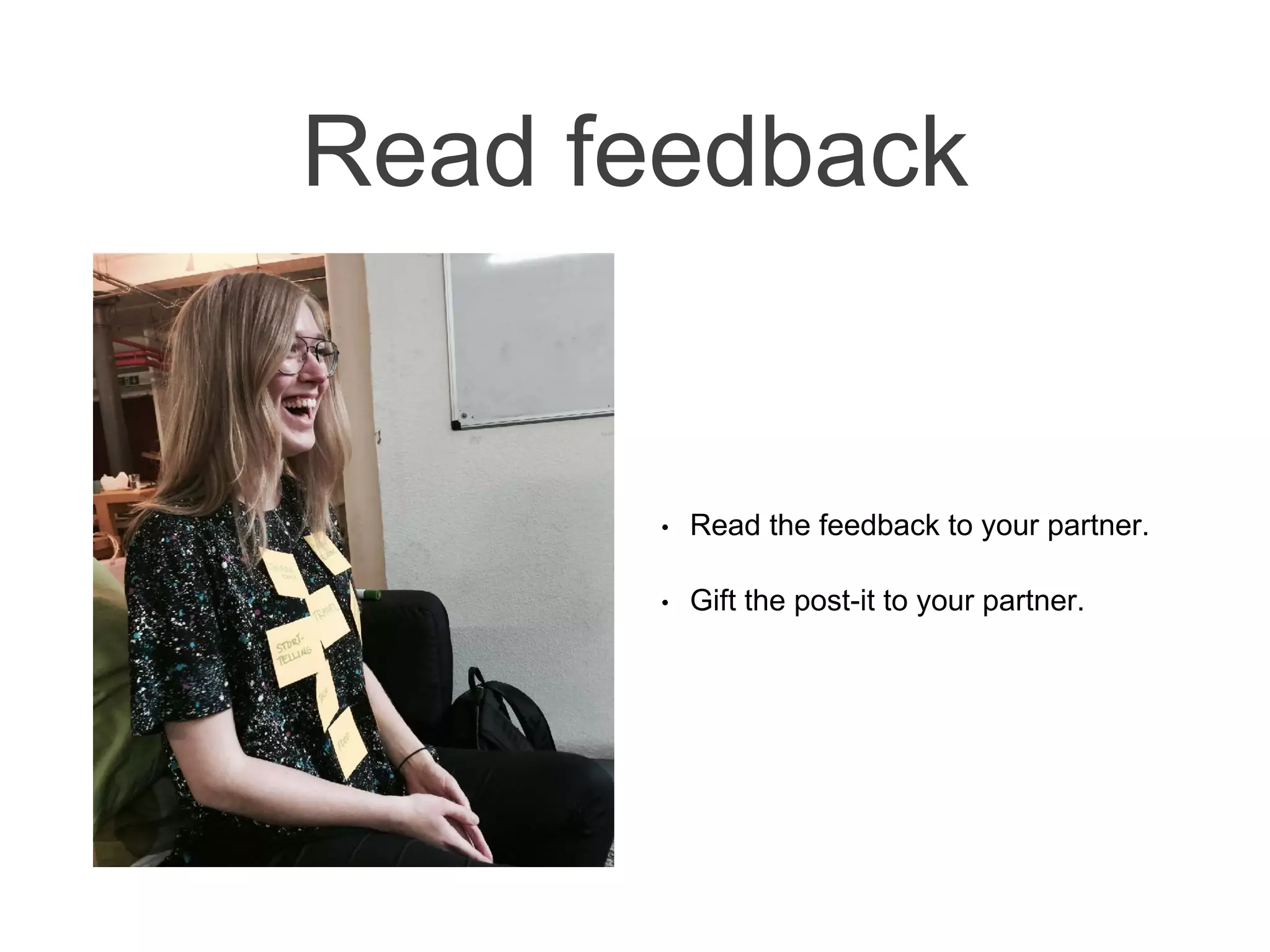 • Read the feedback to your partner.
• Gift the post-it to your partner.
 