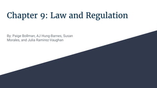Chapter 9: Law and Regulation
By: Paige Bollman, AJ Hung-Barnes, Susan
Morales, and Julia Ramirez-Vaughan
 