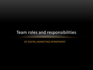 OF DIGITAL MARKETING DEPARTMENT
Team roles and responsibilities
 