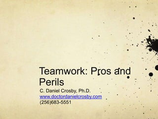 Teamwork: Pros and Perils C. Daniel Crosby, Ph.D. www.doctordanielcrosby.com (256)683-5551 