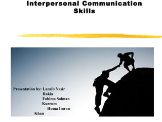 Inter per sonal Communication
                    Skills




Presentation by: Laraib Nasir
                 Rakia
                 Fahima Salman
                Kurrum
                   Huma Imran
            Khan
 