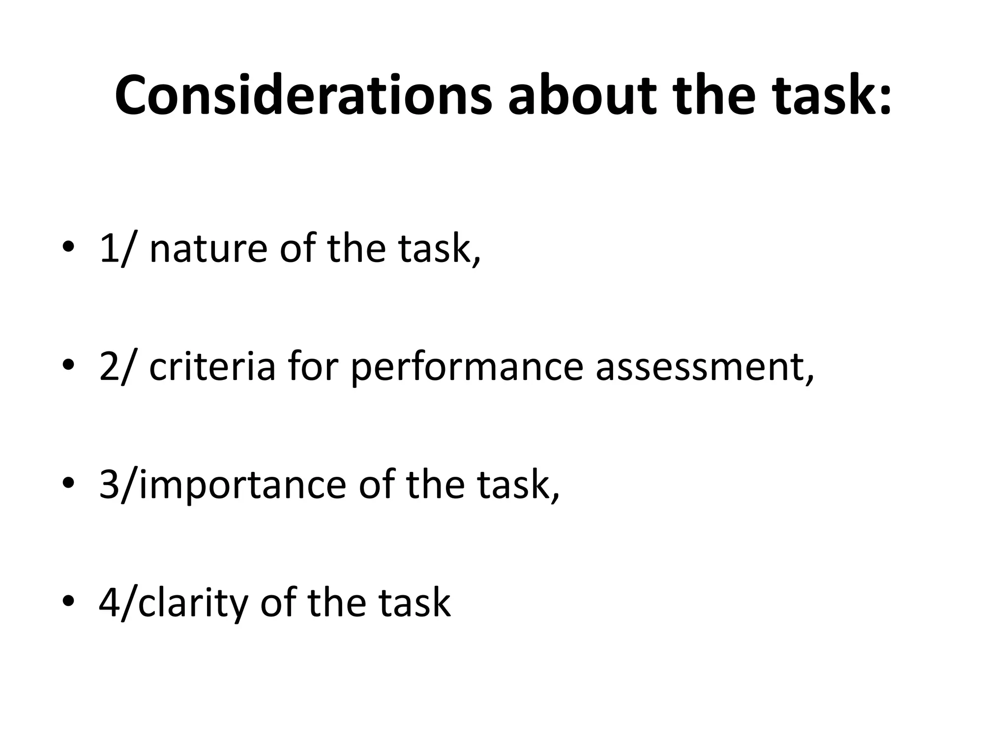Considerations about the task:
• 1/ nature of the task,
• 2/ criteria for performance assessment,
• 3/importance of the task,
• 4/clarity of the task
 
