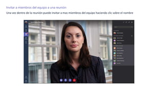 Invitar a miembros del equipo a una reunión
Una vez dentro de la reunión puede invitar a mas miembros del equipo haciendo clic sobre el nombre
 