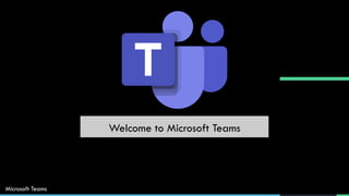 Welcome to Microsoft Teams
Microsoft Teams
 