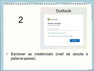 • Escrever as credenciais (mail da escola e
palavra-passe).
2
 