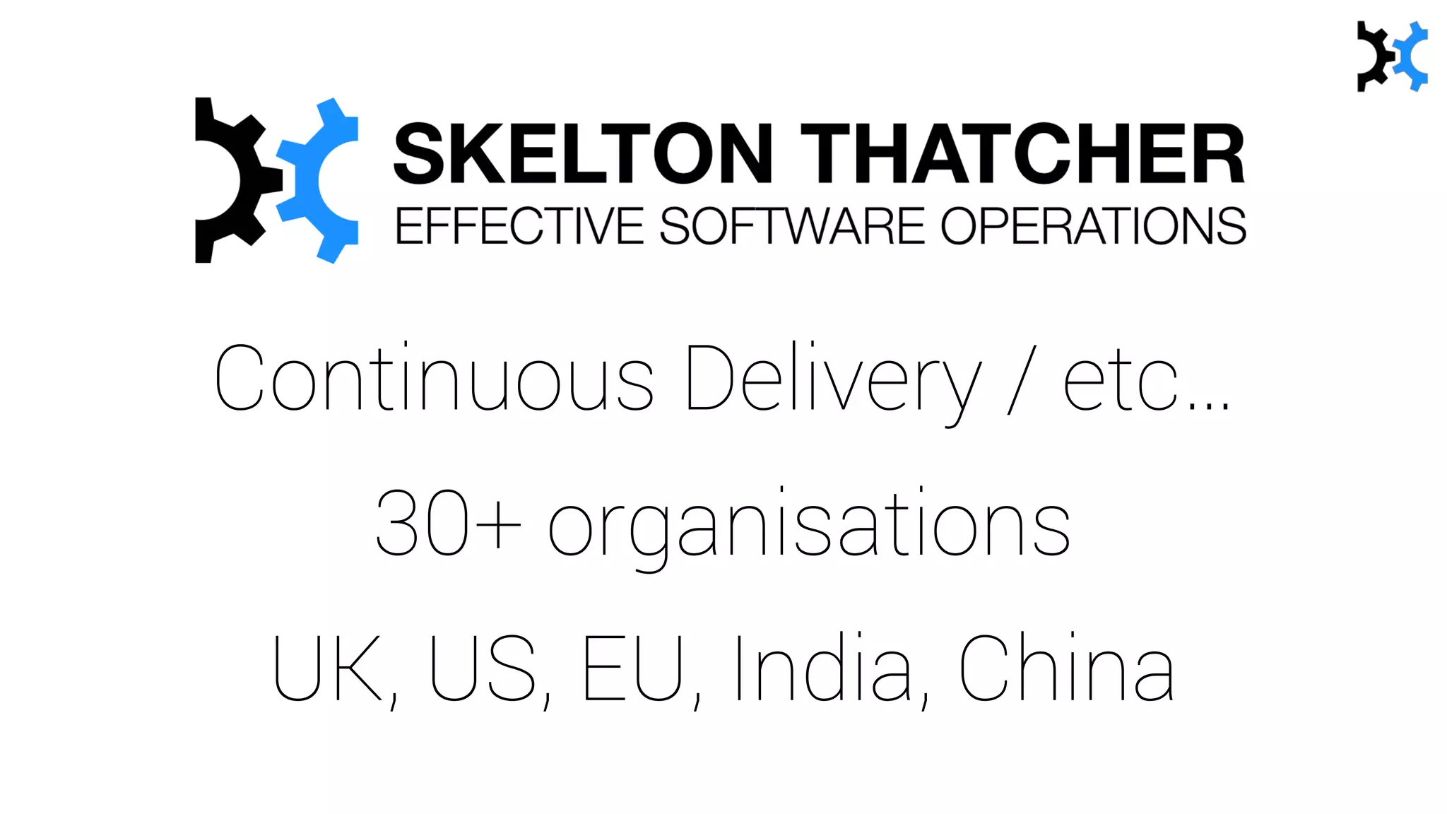 Continuous Delivery / etc…
30+ organisations
UK, US, EU, India, China
 