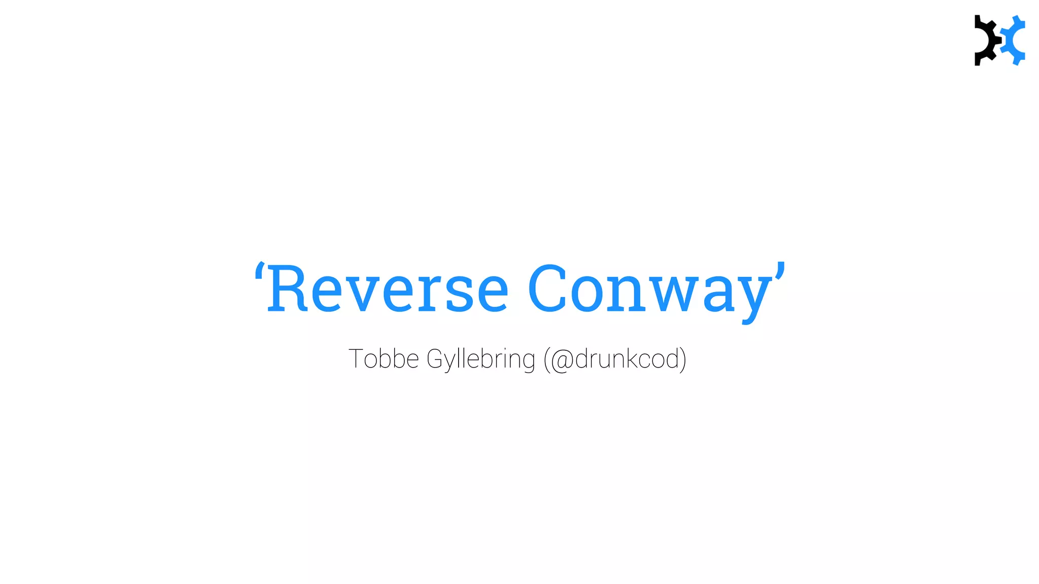 ‘Reverse Conway’
Tobbe Gyllebring (@drunkcod)
 